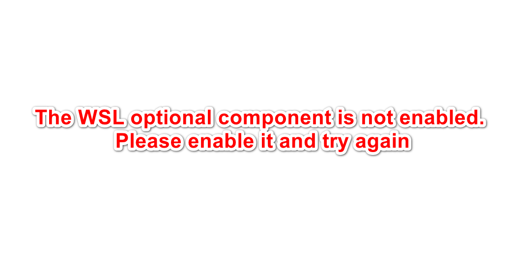 The windows subsystem for linux optional component is not enabled please enable it and try again