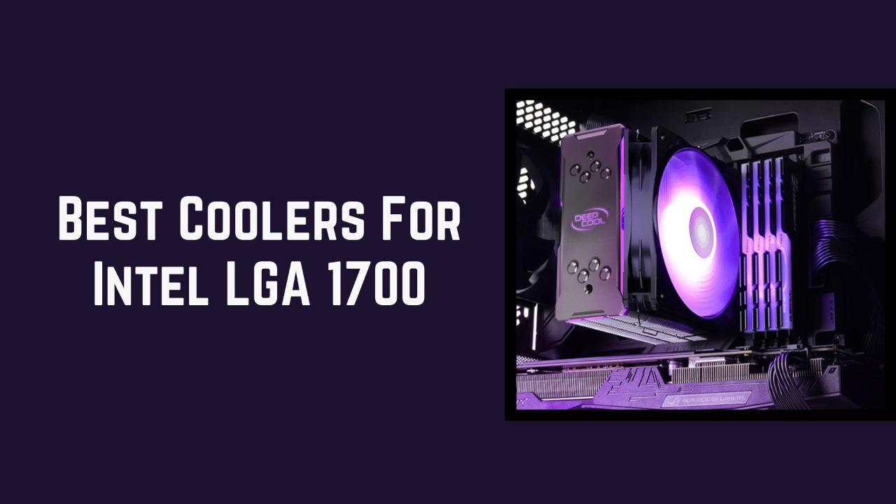 Best Coolers For Intel LGA 1700 Processors