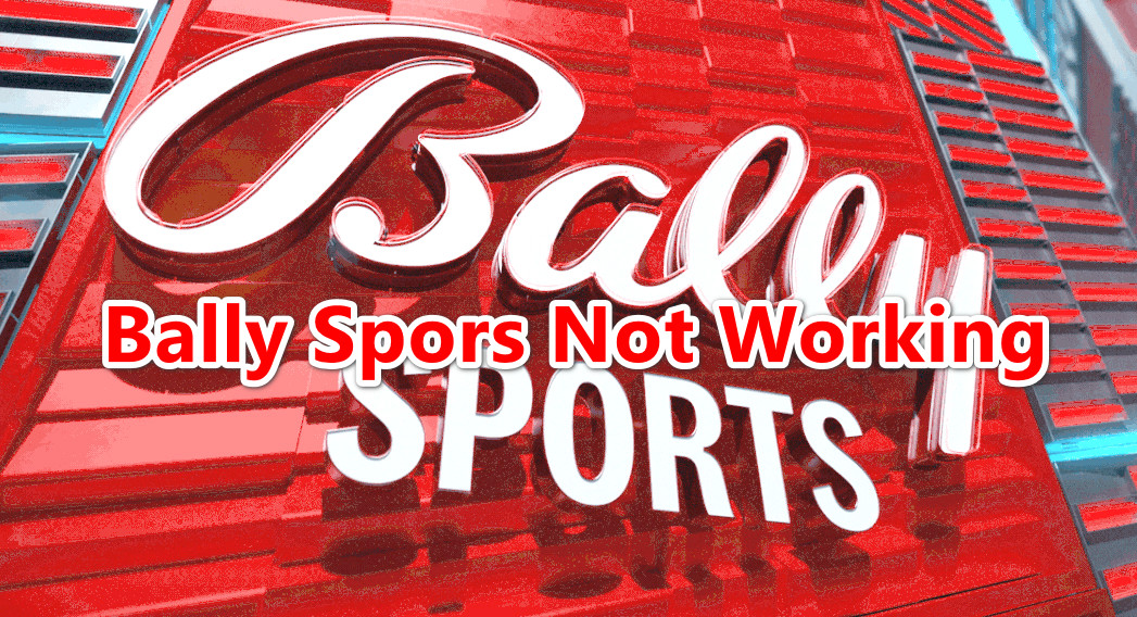 Is Bally Sports Not Working For You? Try These Fixes!