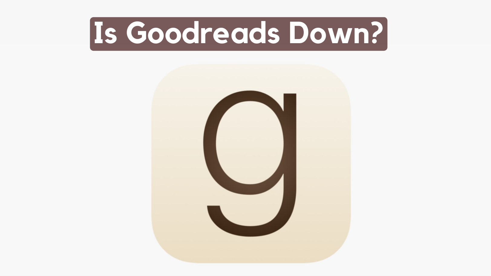 Is Goodreads Down? How to Find Out & What to Do Next